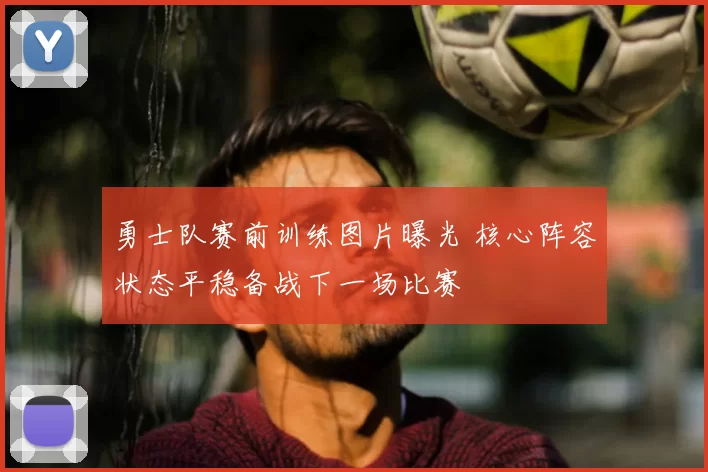 勇士队赛前训练图片曝光 核心阵容状态平稳备战下一场比赛