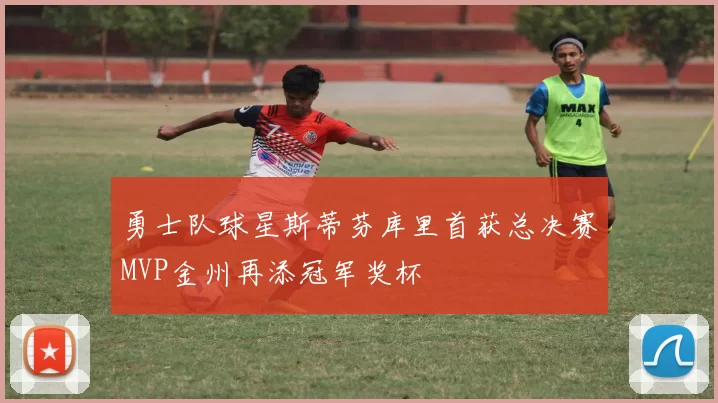勇士队球星斯蒂芬库里首获总决赛MVP金州再添冠军奖杯