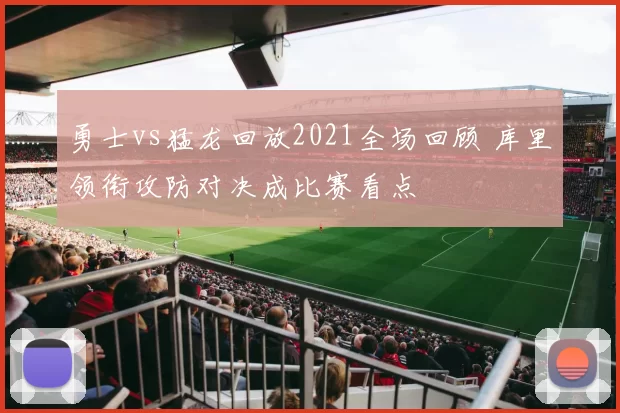 勇士vs猛龙回放2021全场回顾 库里领衔攻防对决成比赛看点