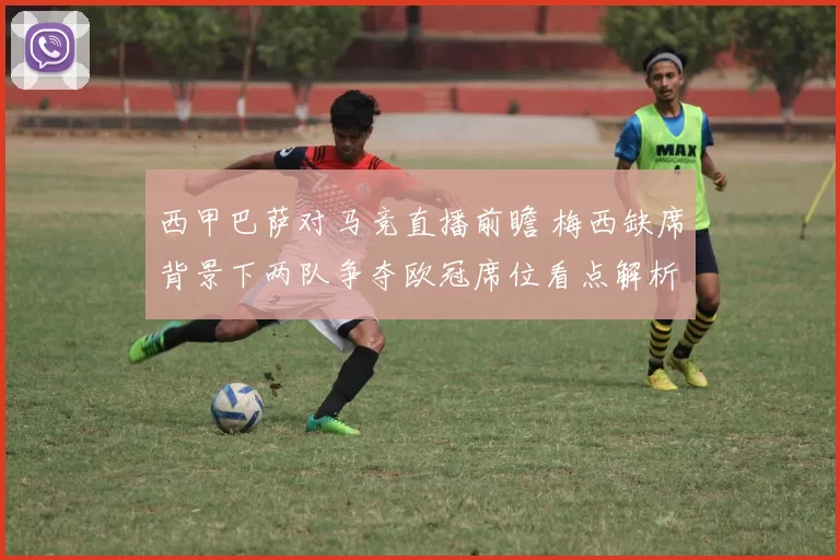 西甲巴萨对马竞直播前瞻 梅西缺席背景下两队争夺欧冠席位看点解析