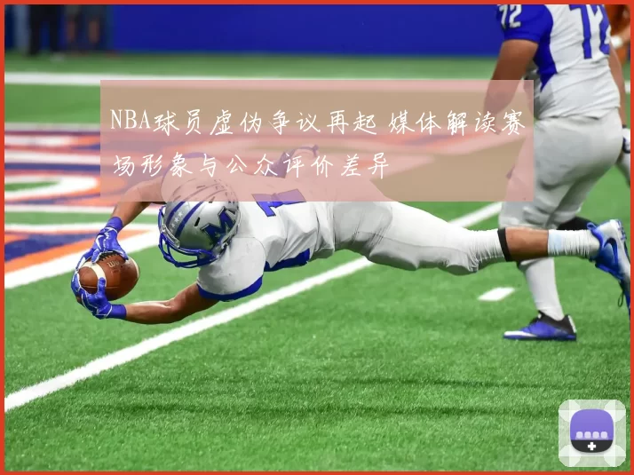 NBA球员虚伪争议再起 媒体解读赛场形象与公众评价差异